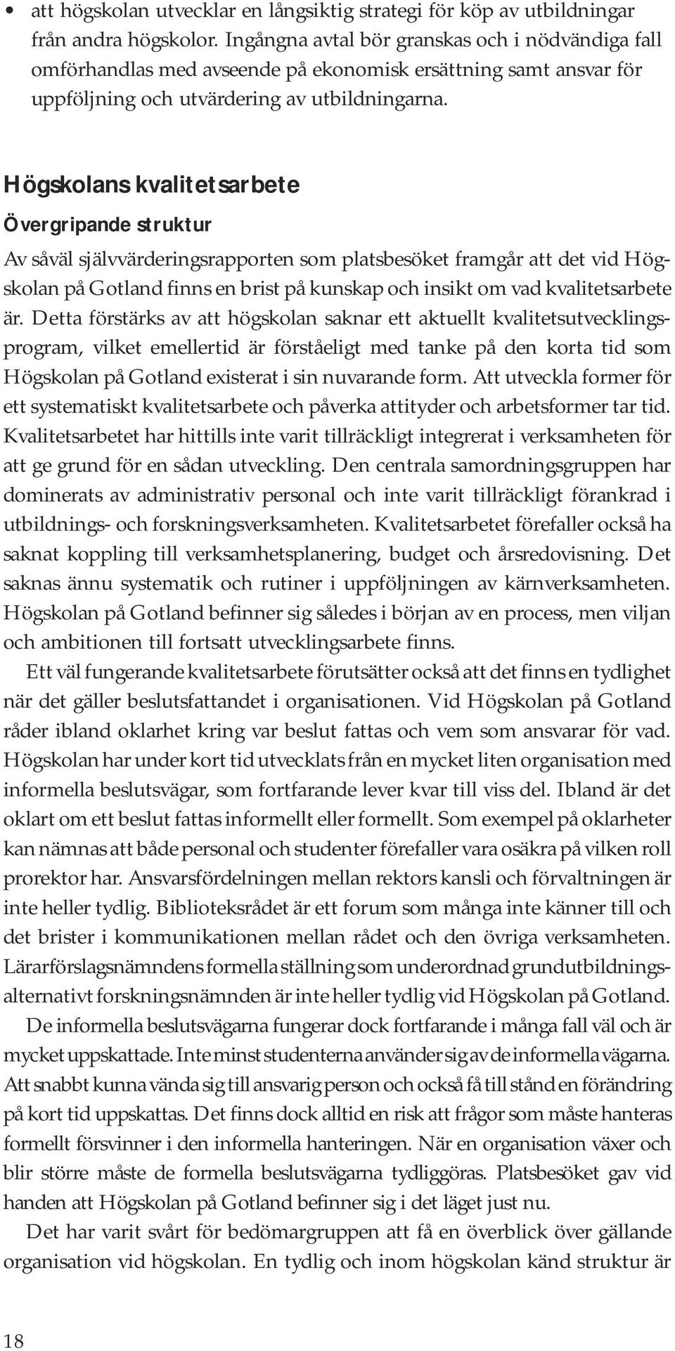 Högskolans kvalitetsarbete Övergripande struktur Av såväl självvärderingsrapporten som platsbesöket framgår att det vid Högskolan på Gotland finns en brist på kunskap och insikt om vad