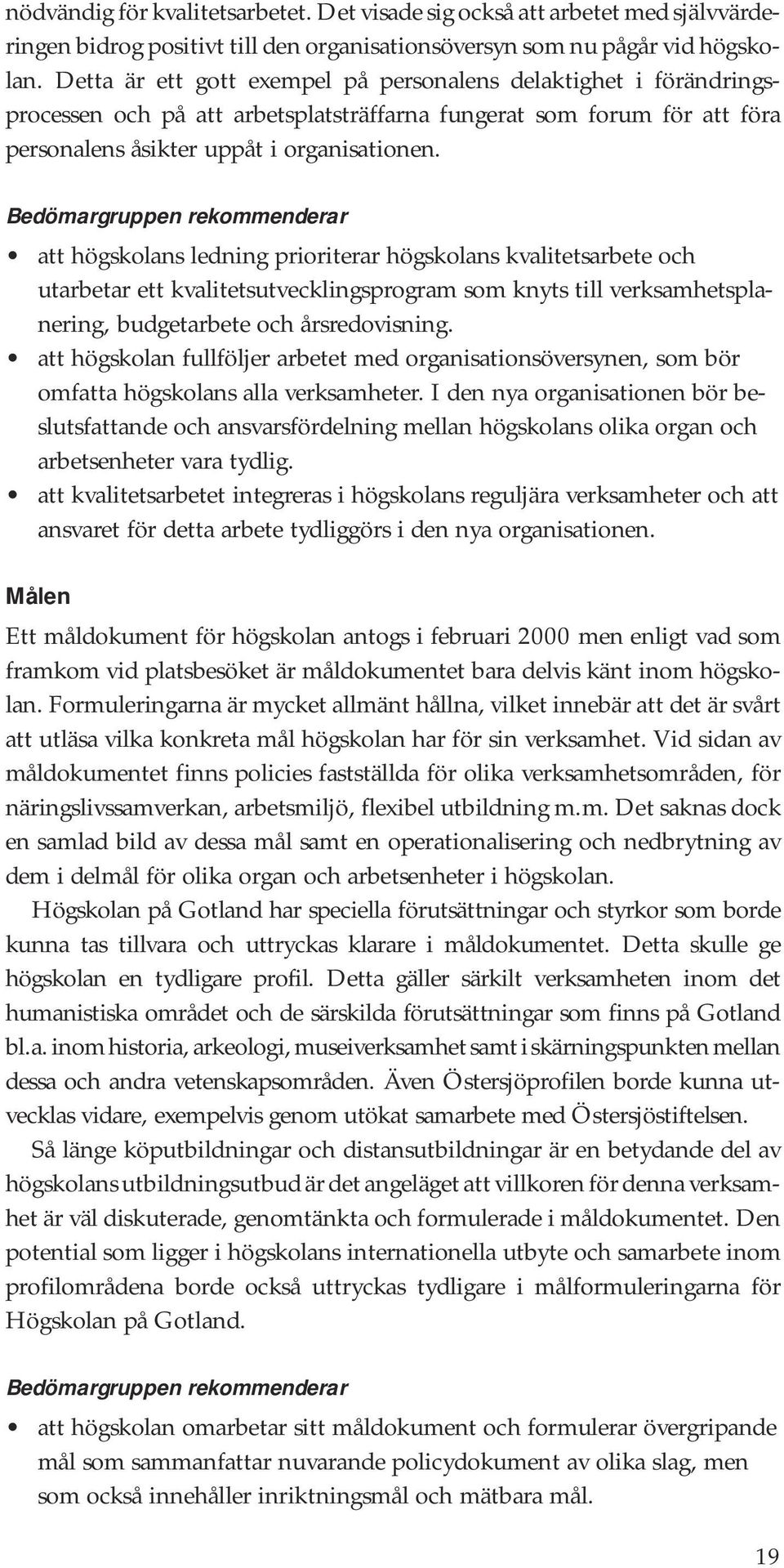 Bedömargruppen rekommenderar att högskolans ledning prioriterar högskolans kvalitetsarbete och utarbetar ett kvalitetsutvecklingsprogram som knyts till verksamhetsplanering, budgetarbete och