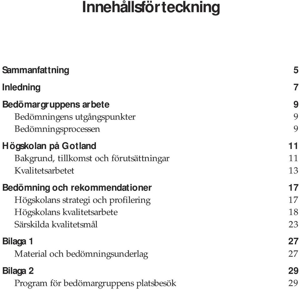 Bedömning och rekommendationer 17 Högskolans strategi och profilering 17 Högskolans kvalitetsarbete 18