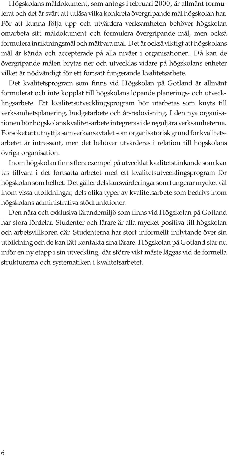 Det är också viktigt att högskolans mål är kända och accepterade på alla nivåer i organisationen.