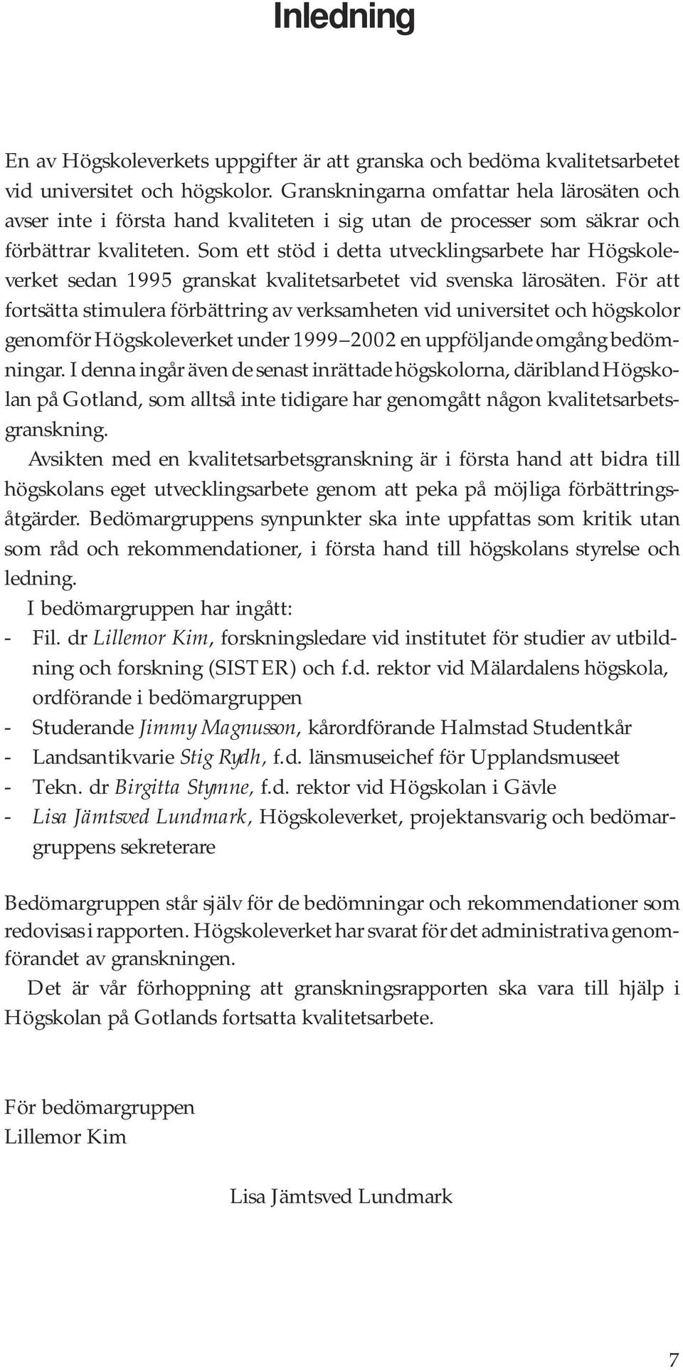Som ett stöd i detta utvecklingsarbete har Högskoleverket sedan 1995 granskat kvalitetsarbetet vid svenska lärosäten.
