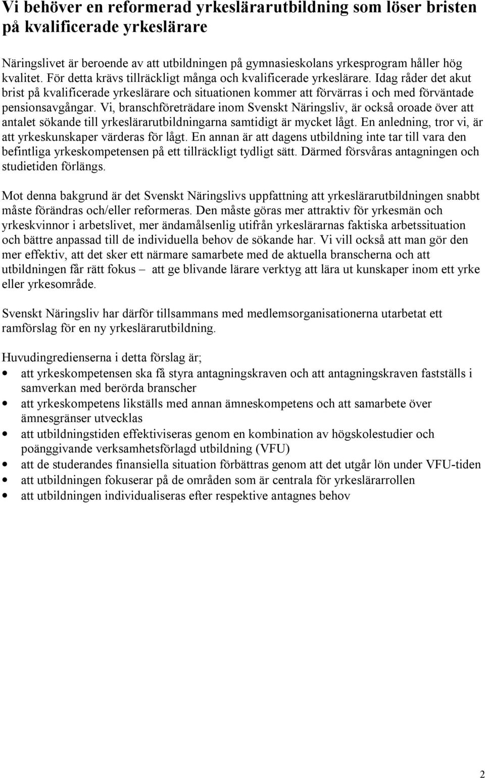 Vi, branschföreträdare inom Svenskt Näringsliv, är också oroade över att antalet sökande till yrkeslärarutbildningarna samtidigt är mycket lågt.