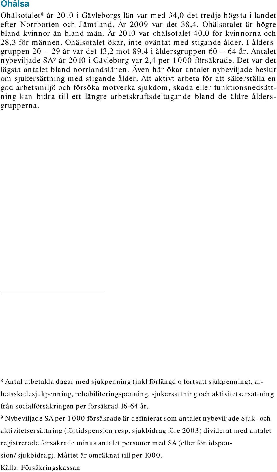 Antalet nybeviljade SA 9 år i Gävleborg var 2,4 per 1 000 försäkrade. Det var det lägsta antalet bland norrlandslänen. Även här ökar antalet nybeviljade beslut om sjukersättning med stigande ålder.
