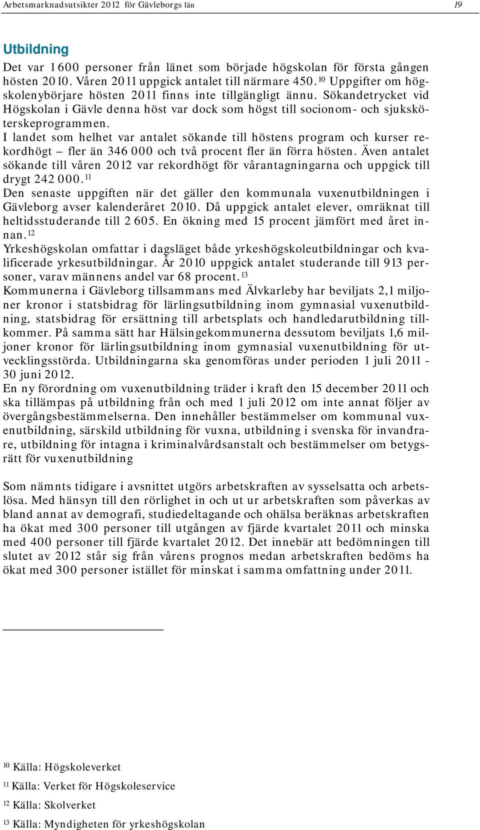 I landet som helhet var antalet sökande till höstens program och kurser rekordhögt fler än 346 000 och två procent fler än förra hösten.