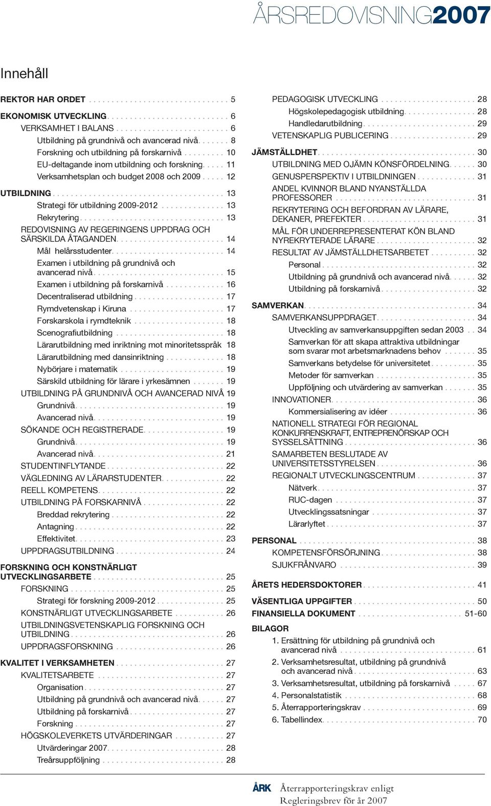 ..................................... 13 Strategi för utbildning 2009-2012.............. 13 Rekrytering................................ 13 REDOVISNING AV REGERINGENS UPPDRAG OCH SÄRSKILDA ÅTAGANDEN.