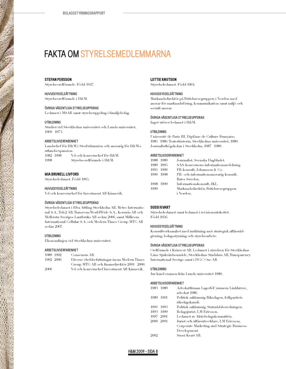 1998 Styrelseordförande i H&M. MIA BRUNELL LIVFORS Styrelseledamot. Född 1965. Vd och koncernchef för Investment AB Kinnevik. Styrelseledamot i Efva Attling Stockholm AB, Metro International S.A., Tele2 AB, Transcom WorldWide S.