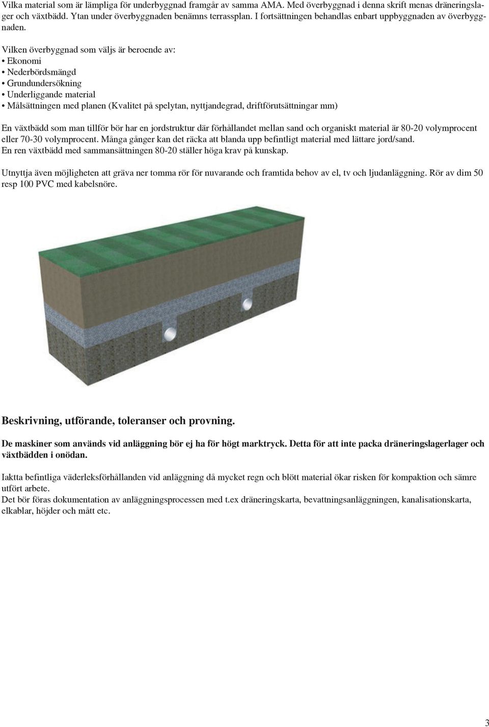 Vilken överbyggnad som väljs är beroende av: Ekonomi Nederbördsmängd Grundundersökning Underliggande material Målsättningen med planen (Kvalitet på spelytan, nyttjandegrad, driftförutsättningar mm)