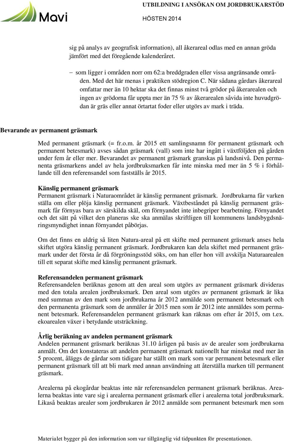 När sådana gårdars åkerareal omfattar mer än 10 hektar ska det finnas minst två grödor på åkerarealen och ingen av grödorna får uppta mer än 75 % av åkerarealen såvida inte huvudgrödan är gräs eller