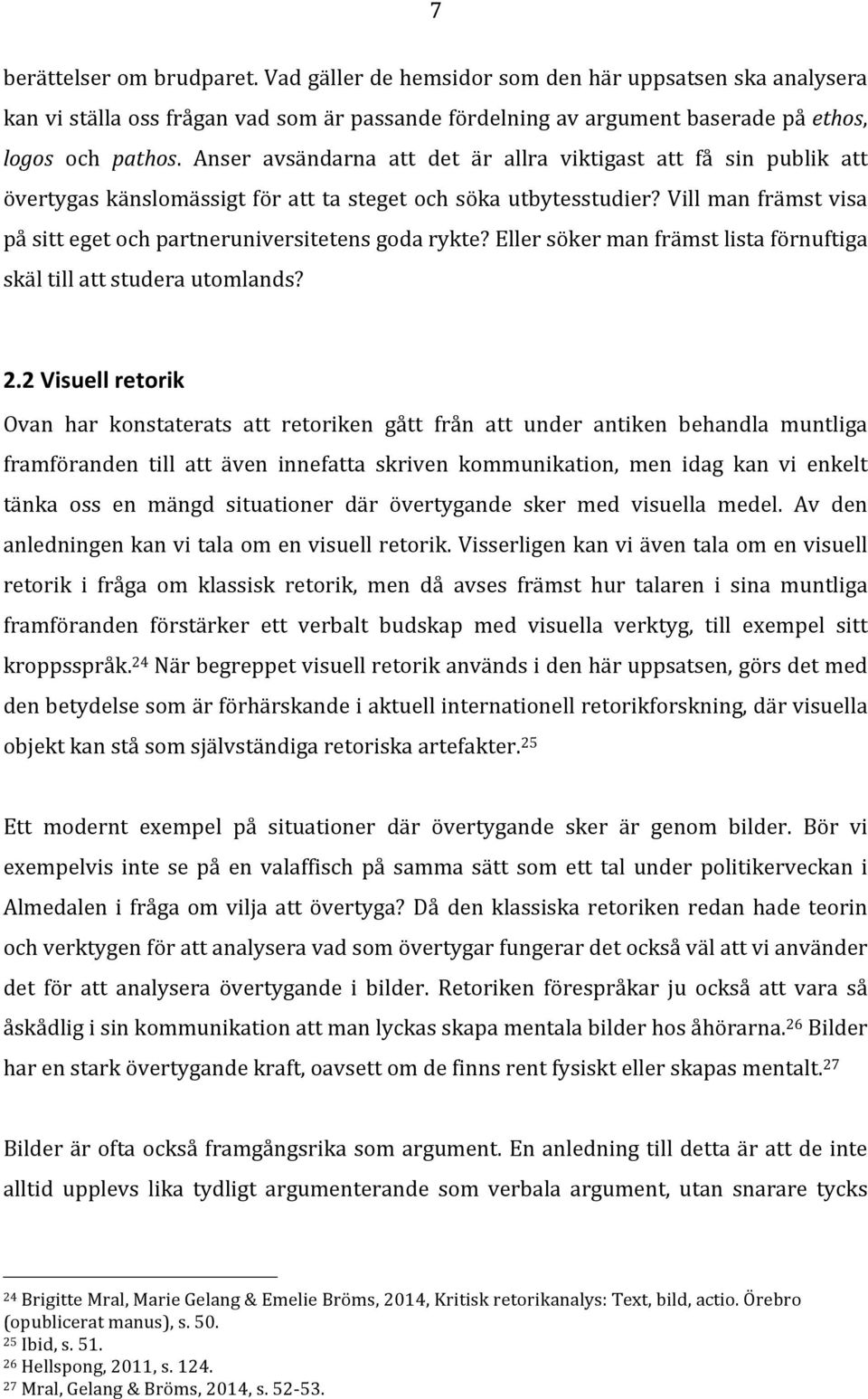 Vill man främst visa på sitt eget och partneruniversitetens goda rykte? Eller söker man främst lista förnuftiga skäl till att studera utomlands? 2.