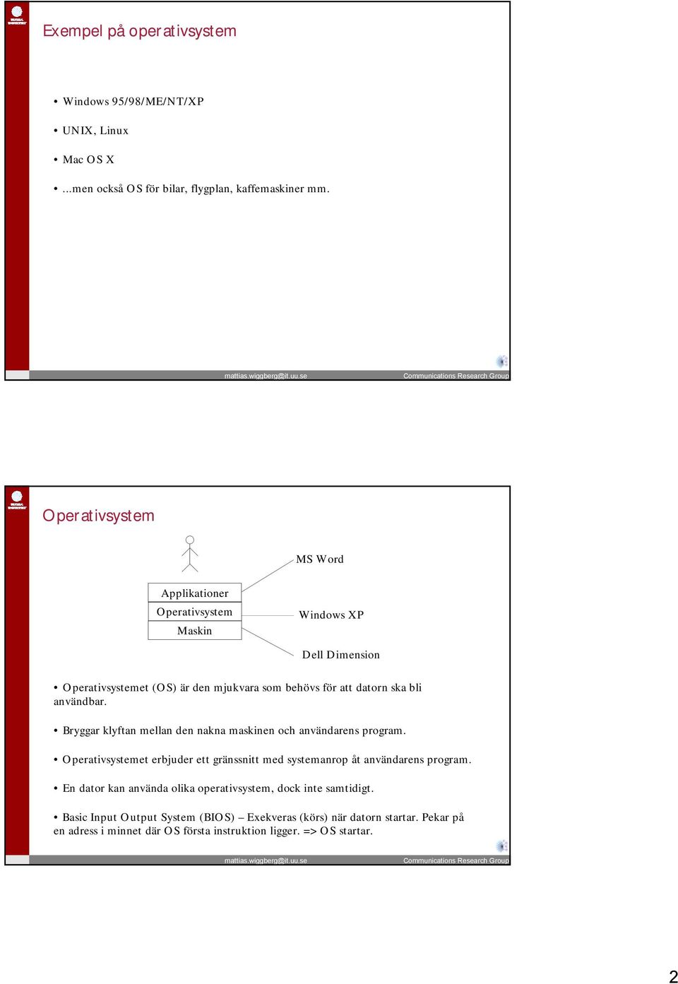 Bryggar klyftan mellan den nakna maskinen och användarens program. et erbjuder ett gränssnitt med systemanrop åt användarens program.