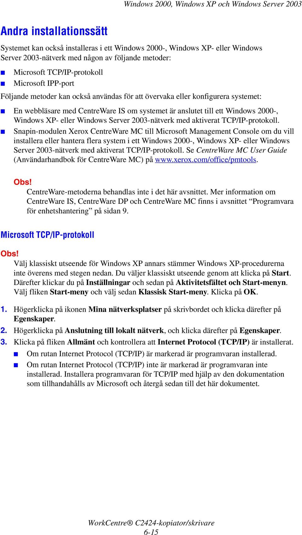 ett Windows 2000-, Windows XP- eller Windows Server 2003-nätverk med aktiverat TCP/IP-protokoll.