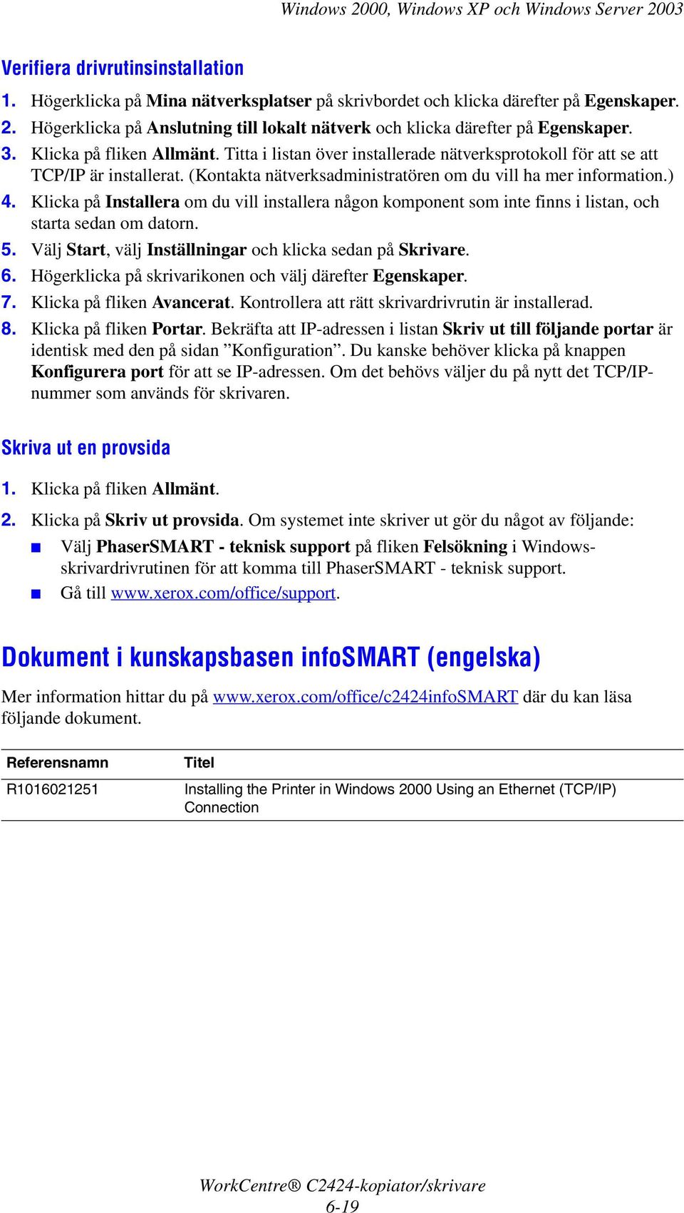 Klicka på Installera om du vill installera någon komponent som inte finns i listan, och starta sedan om datorn. 5. Välj Start, välj Inställningar och klicka sedan på Skrivare. 6.