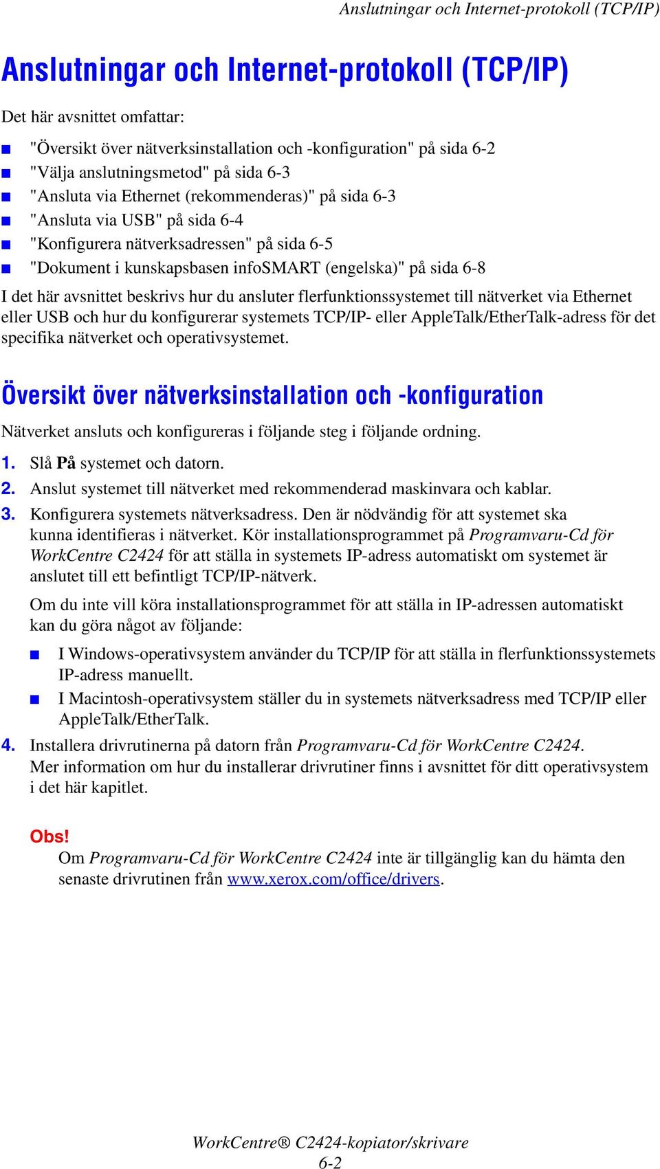 (engelska)" på sida 6-8 I det här avsnittet beskrivs hur du ansluter flerfunktionssystemet till nätverket via Ethernet eller USB och hur du konfigurerar systemets TCP/IP- eller