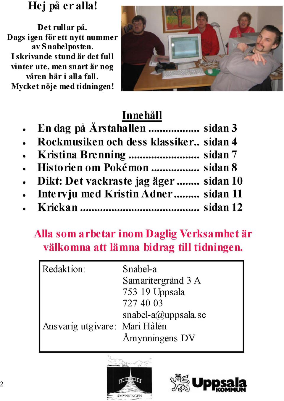 .. sidan 8 Dikt: Det vackraste jag äger... sidan 10 Intervju med Kristin Adner... sidan 11 Krickan.