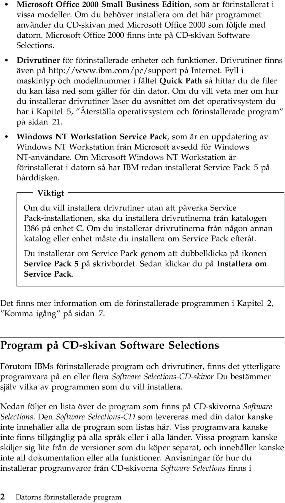 Drivrutiner för förinstallerade enheter och funktioner. Drivrutiner finns även på http://www.ibm.com/pc/support på Internet.