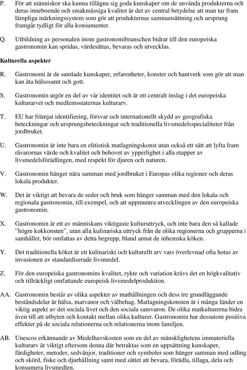 Utbildning av personalen inom gastronomibranschen bidrar till den europeiska gastronomin kan spridas, värdesättas, bevaras och utvecklas. Kulturella aspekter R.