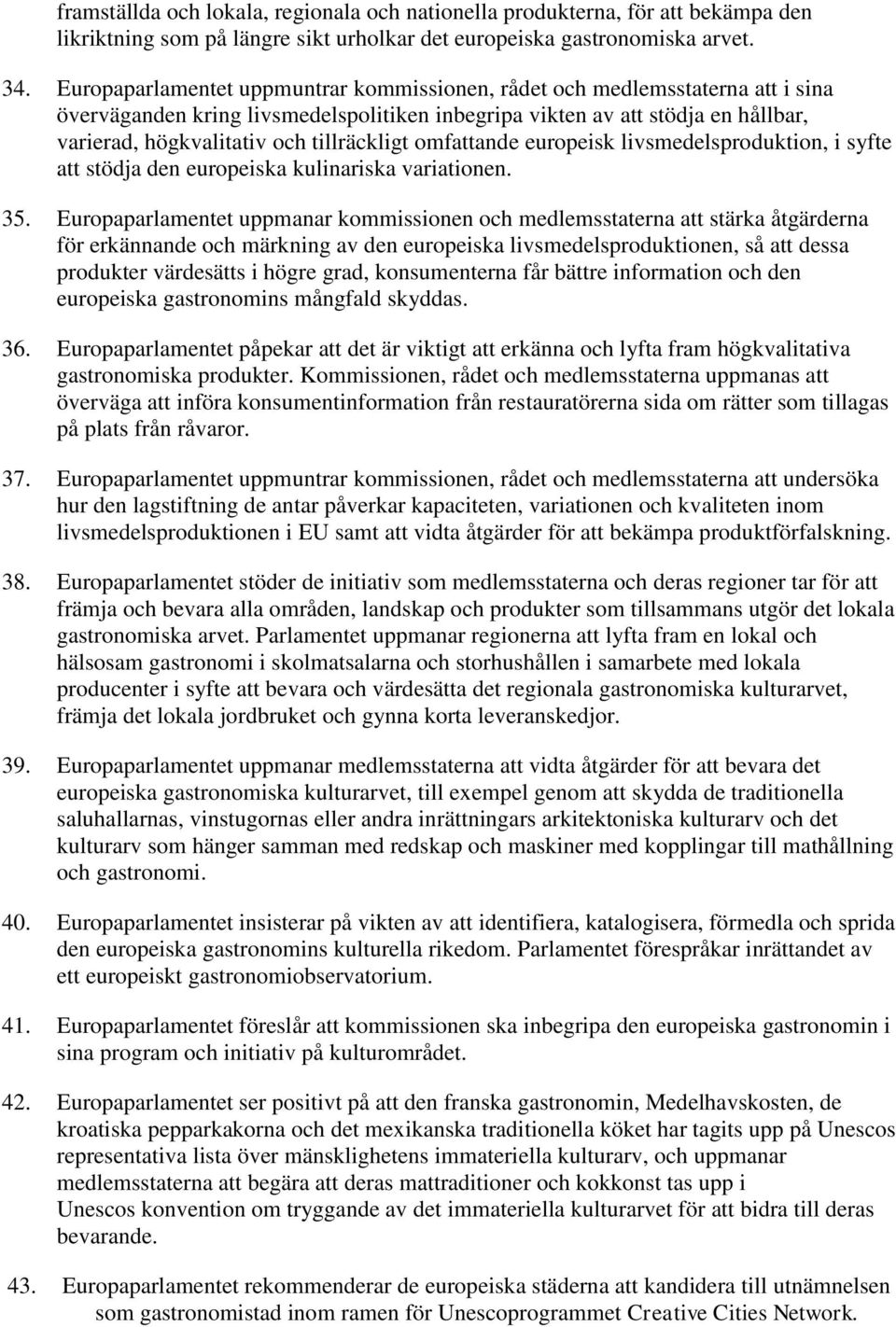 tillräckligt omfattande europeisk livsmedelsproduktion, i syfte att stödja den europeiska kulinariska variationen. 35.