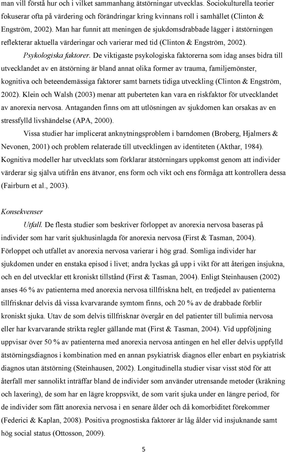 De viktigaste psykologiska faktorerna som idag anses bidra till utvecklandet av en ätstörning är bland annat olika former av trauma, familjemönster, kognitiva och beteendemässiga faktorer samt