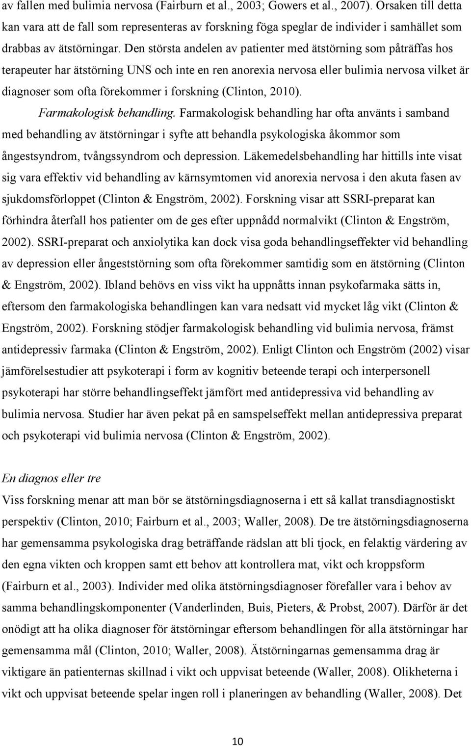 Den största andelen av patienter med ätstörning som påträffas hos terapeuter har ätstörning UNS och inte en ren anorexia nervosa eller bulimia nervosa vilket är diagnoser som ofta förekommer i