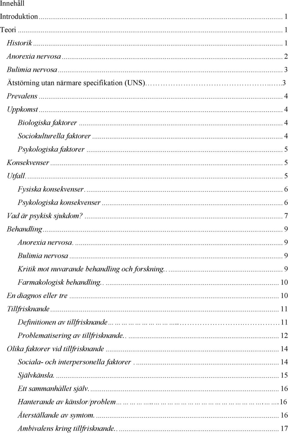 .. 9 Anorexia nervosa.... 9 Bulimia nervosa... 9 Kritik mot nuvarande behandling och forskning..... 9 Farmakologisk behandling..... 10 En diagnos eller tre... 10 Tillfrisknande.