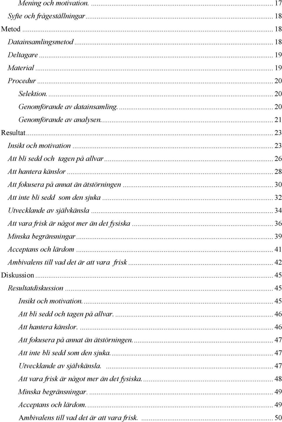 .. 30 Att inte bli sedd som den sjuka... 32 Utvecklande av självkänsla... 34 Att vara frisk är något mer än det fysiska... 36 Minska begränsningar... 39 Acceptans och lärdom.