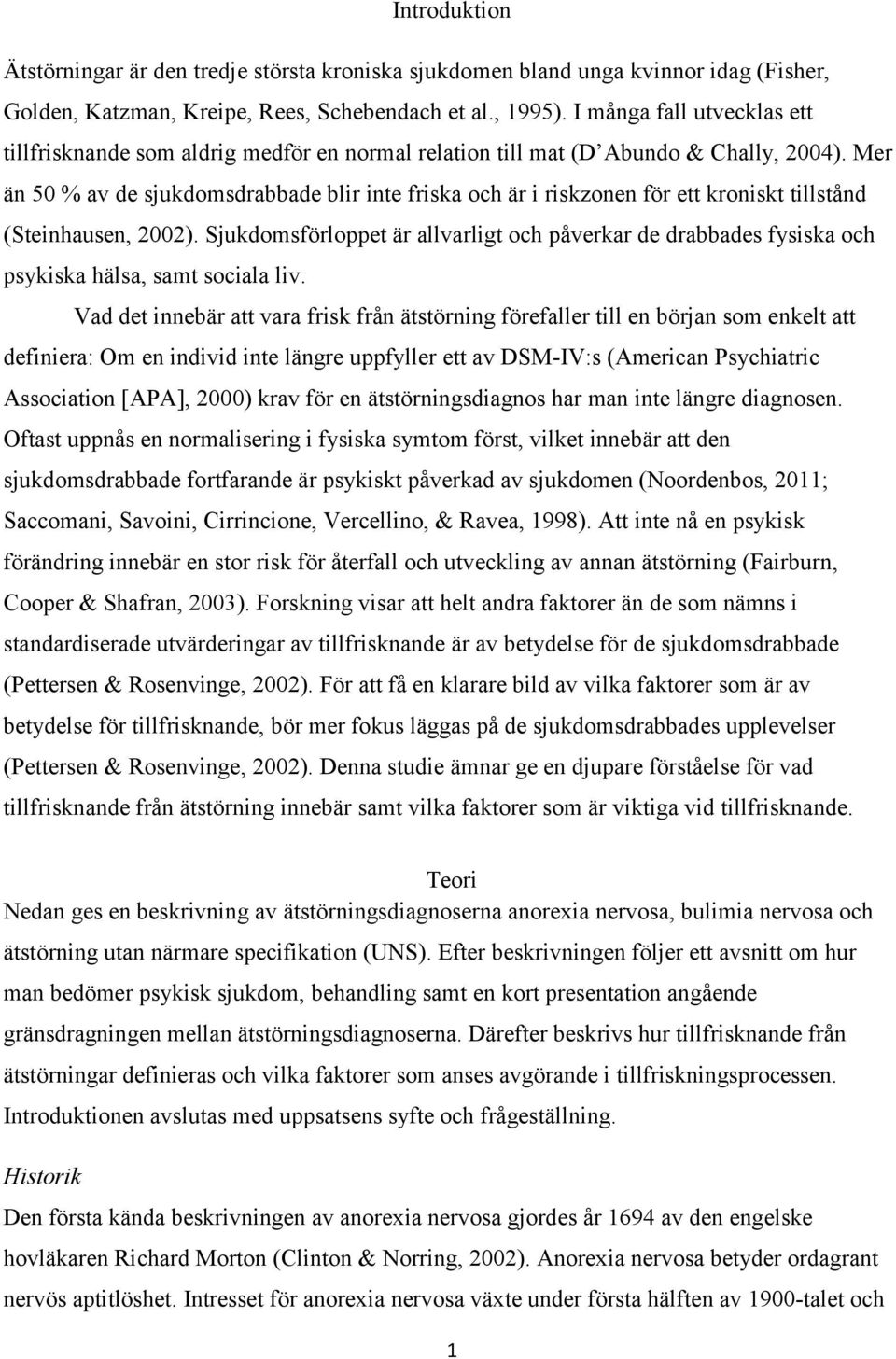 Mer än 50 % av de sjukdomsdrabbade blir inte friska och är i riskzonen för ett kroniskt tillstånd (Steinhausen, 2002).