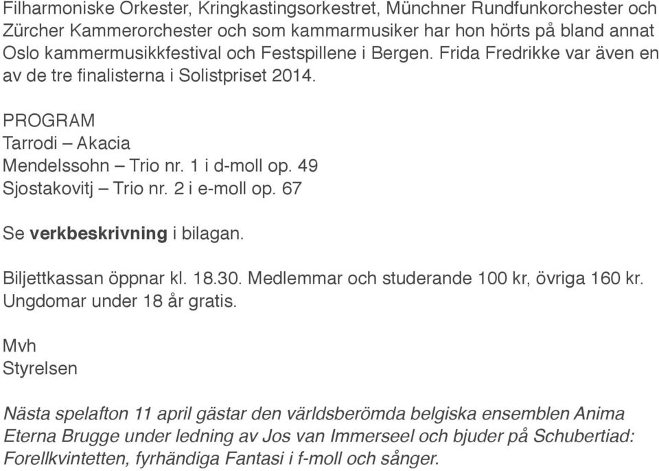 2 i e-moll op. 67 Se verkbeskrivning i bilagan. Biljettkassan öppnar kl. 18.30. Medlemmar och studerande 100 kr, övriga 160 kr. Ungdomar under 18 år gratis.