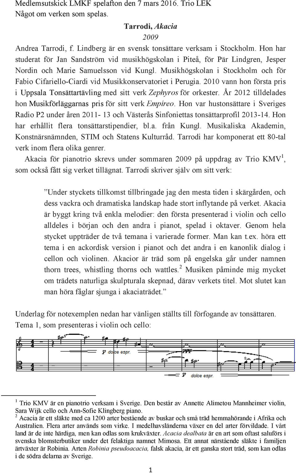 Musikhögskolan i Stockholm och för Fabio Cifariello-Ciardi vid Musikkonservatoriet i Perugia. 2010 vann hon första pris i Uppsala Tonsättartävling med sitt verk Zephyros för orkester.