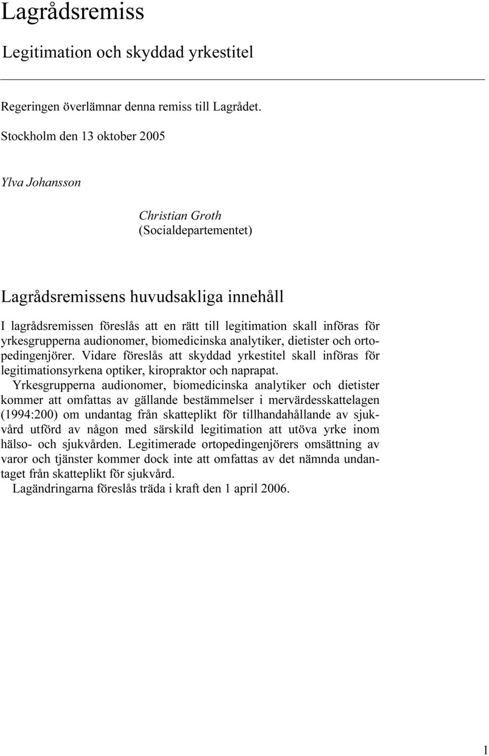 yrkesgrupperna audionomer, biomedicinska analytiker, dietister och ortopedingenjörer. Vidare föreslås att skyddad yrkestitel skall införas för legitimationsyrkena optiker, kiropraktor och naprapat.