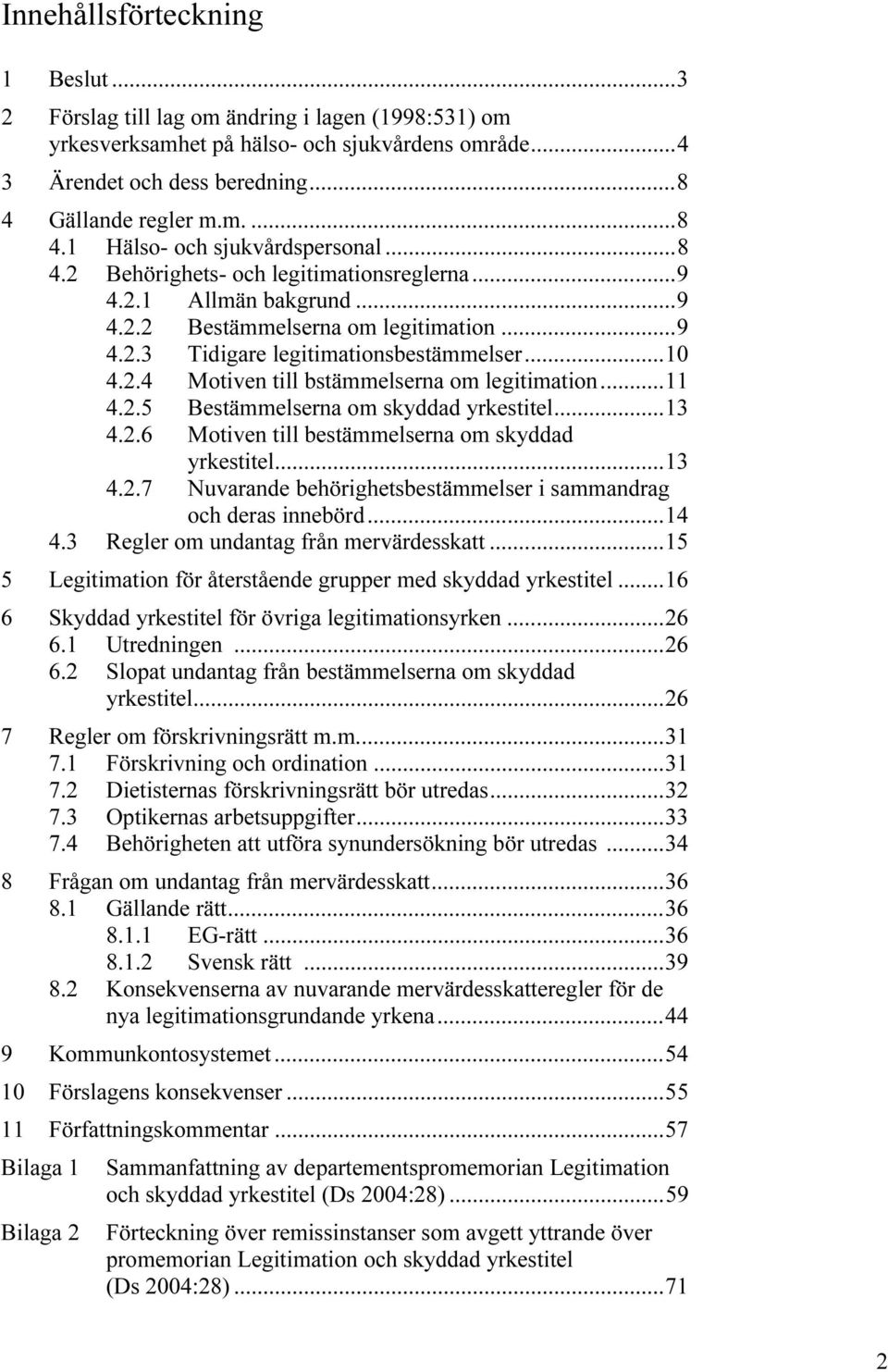 ..10 4.2.4 Motiven till bstämmelserna om legitimation...11 4.2.5 Bestämmelserna om skyddad yrkestitel...13 4.2.6 Motiven till bestämmelserna om skyddad yrkestitel...13 4.2.7 Nuvarande behörighetsbestämmelser i sammandrag och deras innebörd.