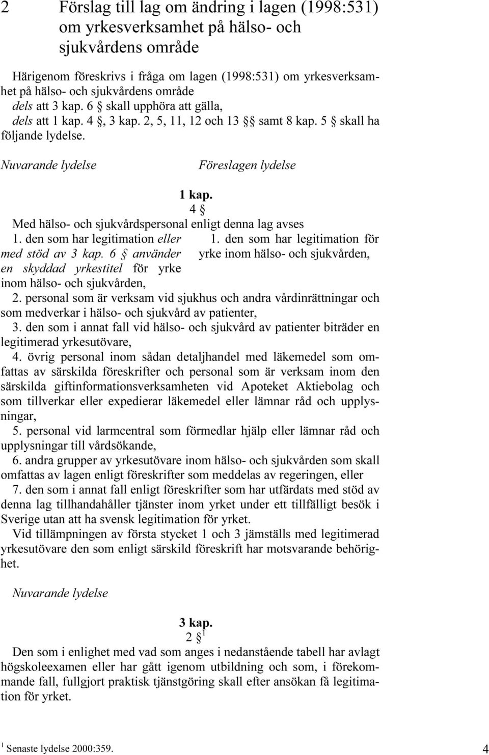 4 Med hälso- och sjukvårdspersonal enligt denna lag avses 1. den som har legitimation eller med stöd av 3 kap. 6 använder en skyddad yrkestitel för yrke inom hälso- och sjukvården, 1.