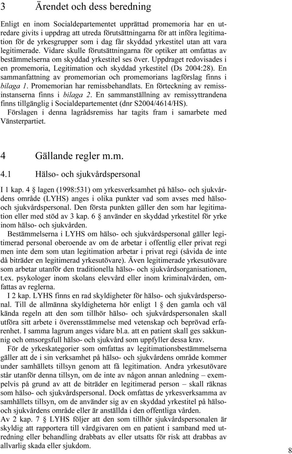 Uppdraget redovisades i en promemoria, Legitimation och skyddad yrkestitel (Ds 2004:28). En sammanfattning av promemorian och promemorians lagförslag finns i bilaga 1.