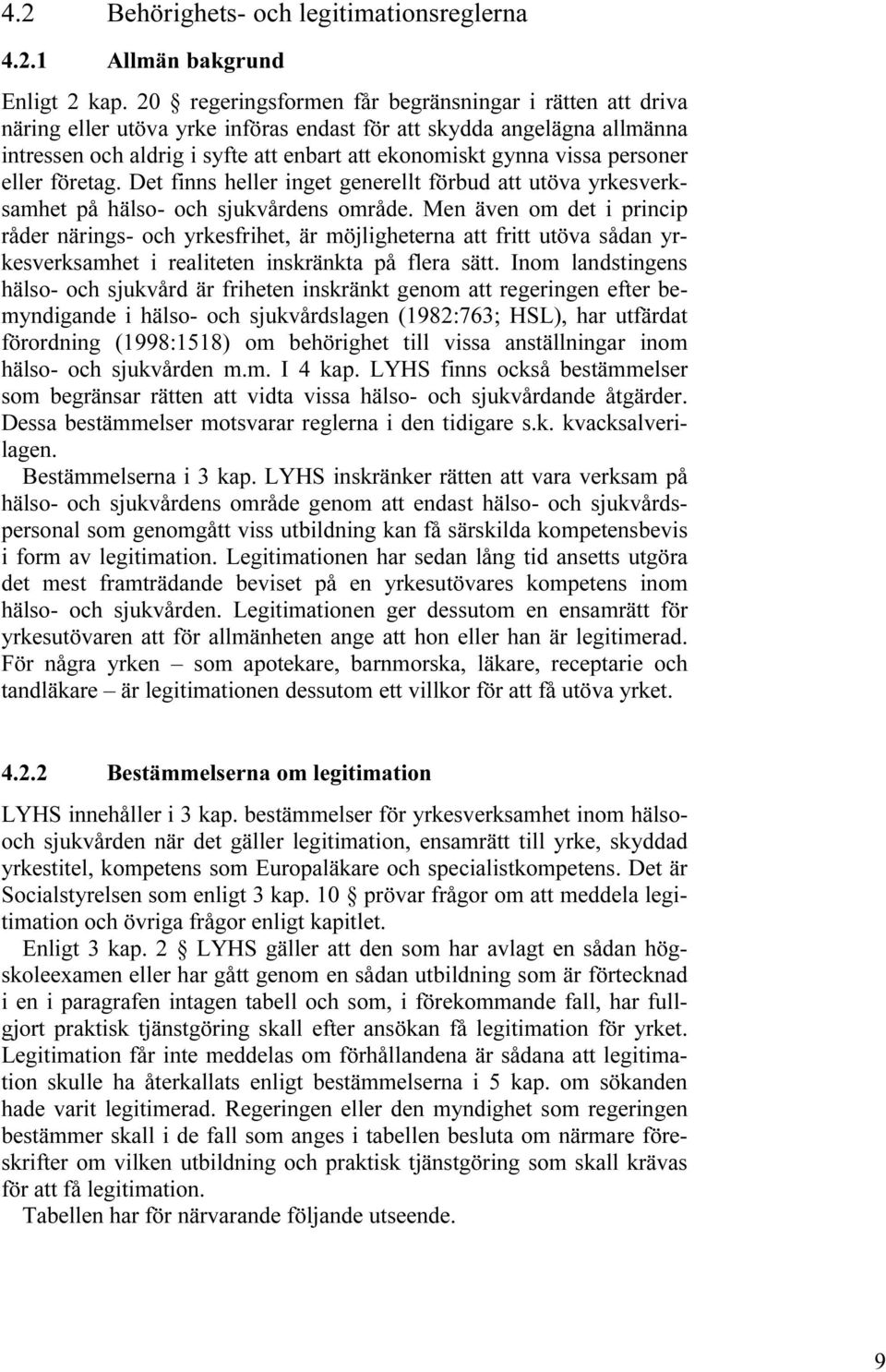 personer eller företag. Det finns heller inget generellt förbud att utöva yrkesverksamhet på hälso- och sjukvårdens område.