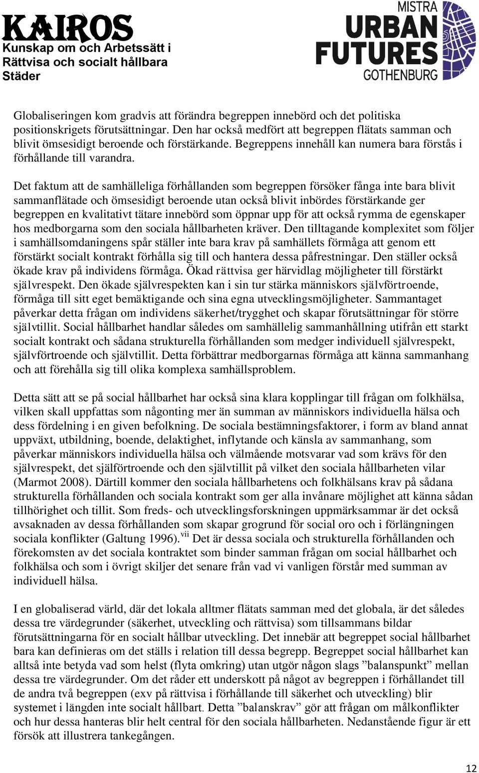Det faktum att de samhälleliga förhållanden som begreppen försöker fånga inte bara blivit sammanflätade och ömsesidigt beroende utan också blivit inbördes förstärkande ger begreppen en kvalitativt