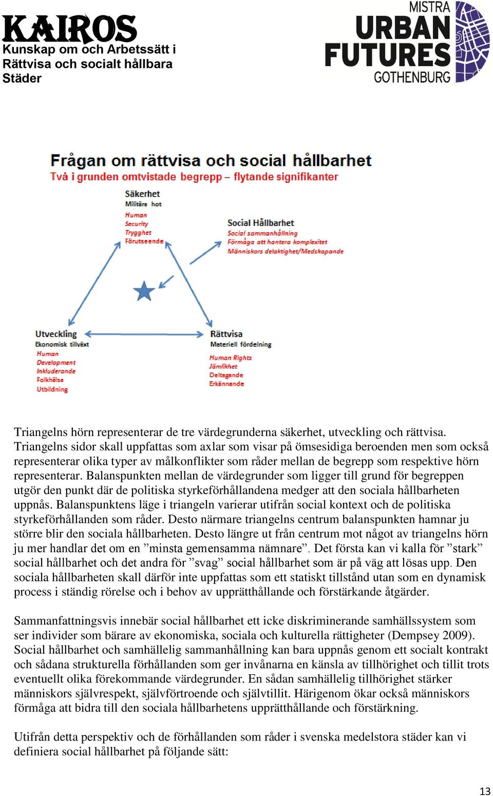 Balanspunkten mellan de värdegrunder som ligger till grund för begreppen utgör den punkt där de politiska styrkeförhållandena medger att den sociala hållbarheten uppnås.
