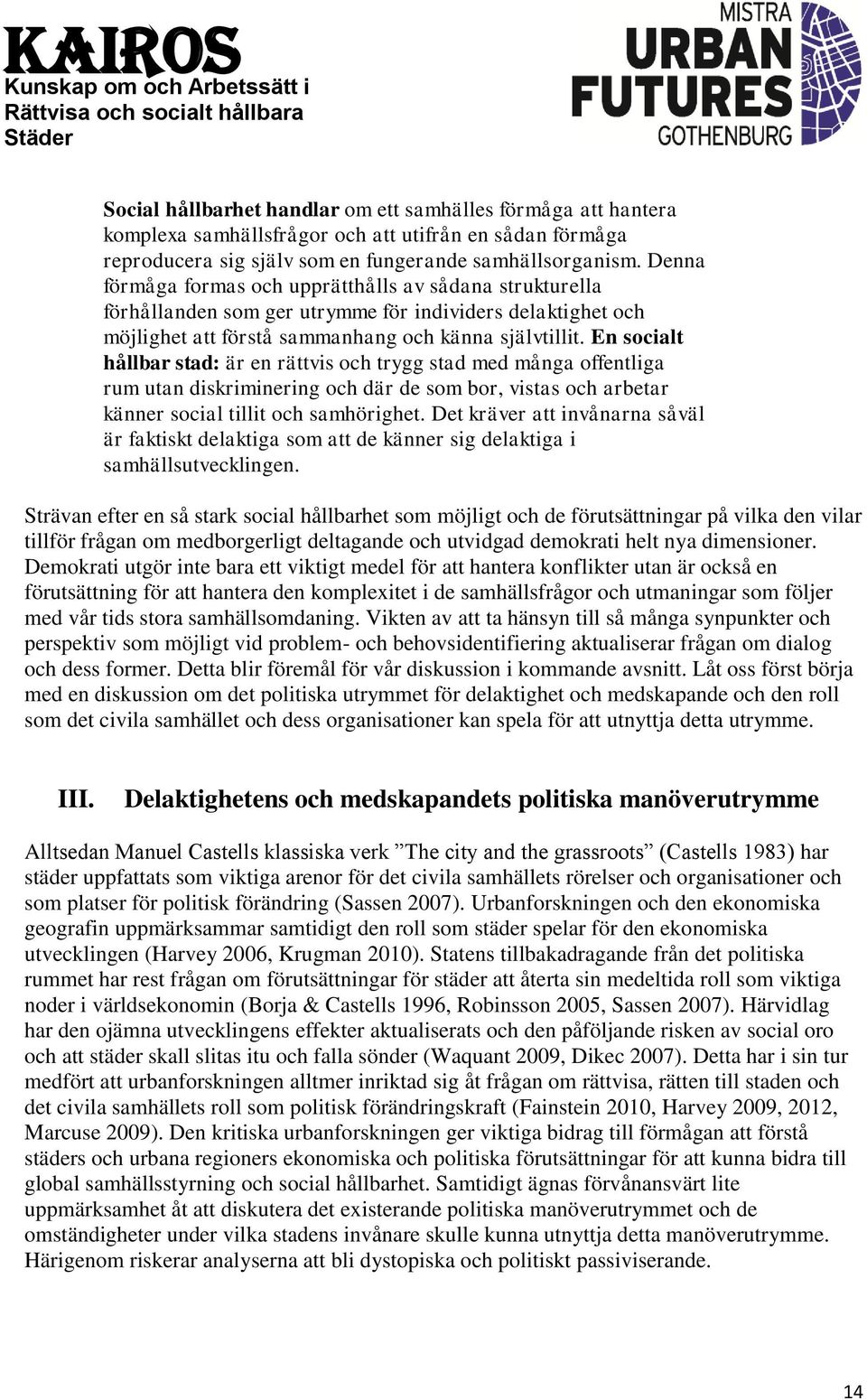 En socialt hållbar stad: är en rättvis och trygg stad med många offentliga rum utan diskriminering och där de som bor, vistas och arbetar känner social tillit och samhörighet.