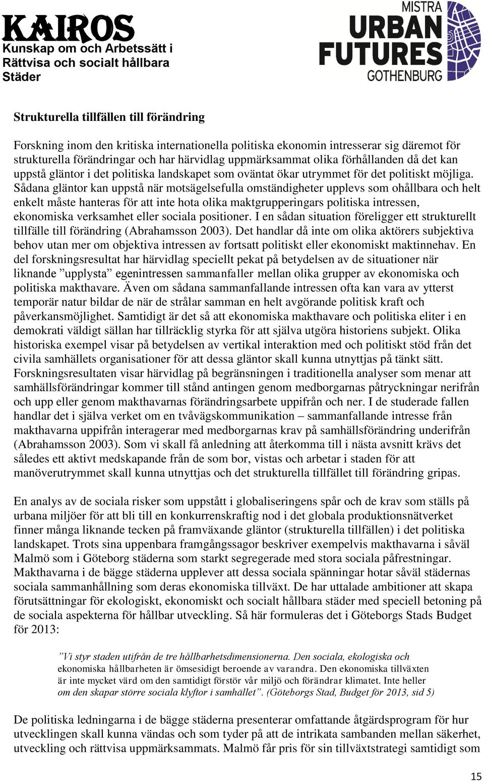 Sådana gläntor kan uppstå när motsägelsefulla omständigheter upplevs som ohållbara och helt enkelt måste hanteras för att inte hota olika maktgrupperingars politiska intressen, ekonomiska verksamhet