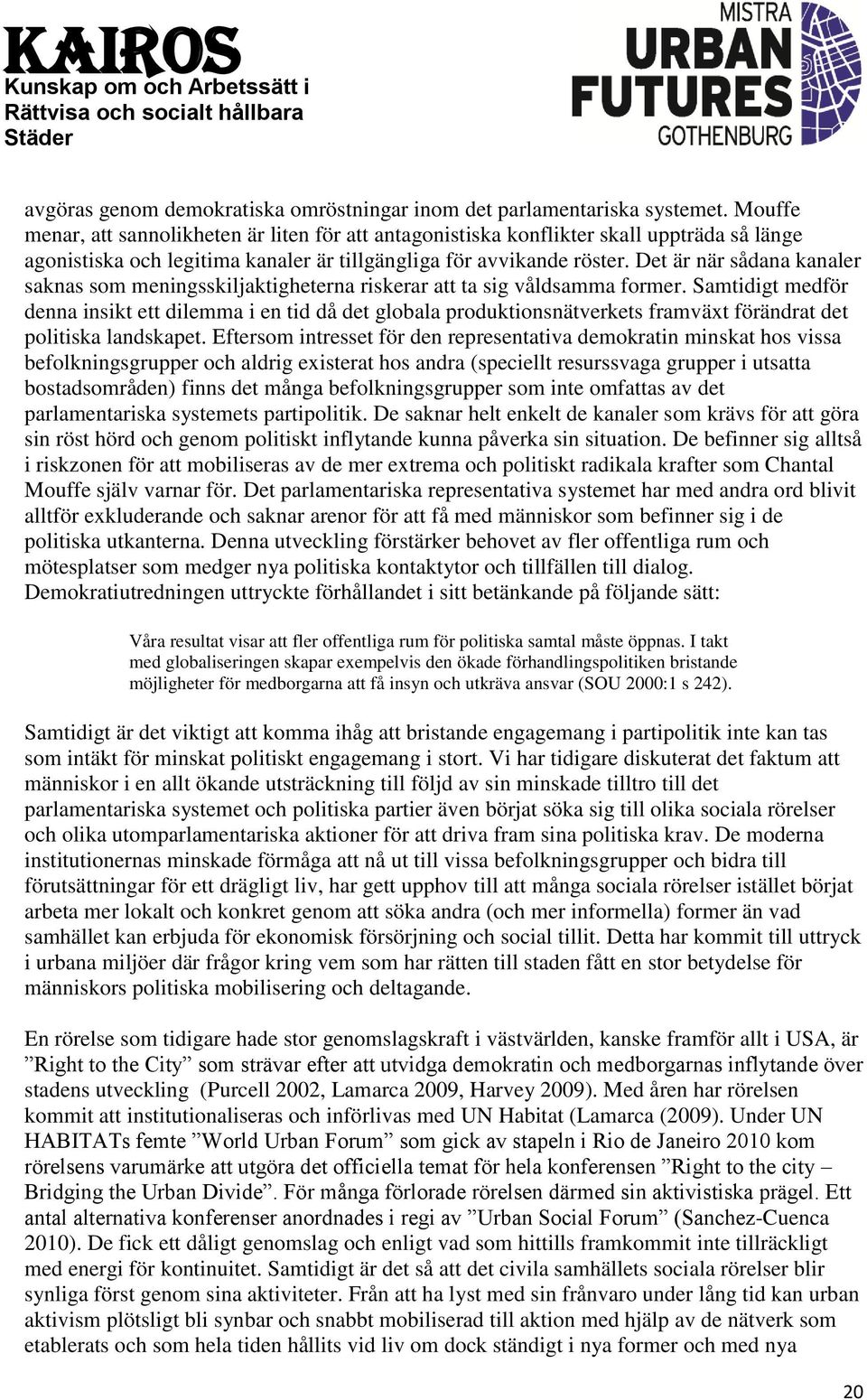 Det är när sådana kanaler saknas som meningsskiljaktigheterna riskerar att ta sig våldsamma former.