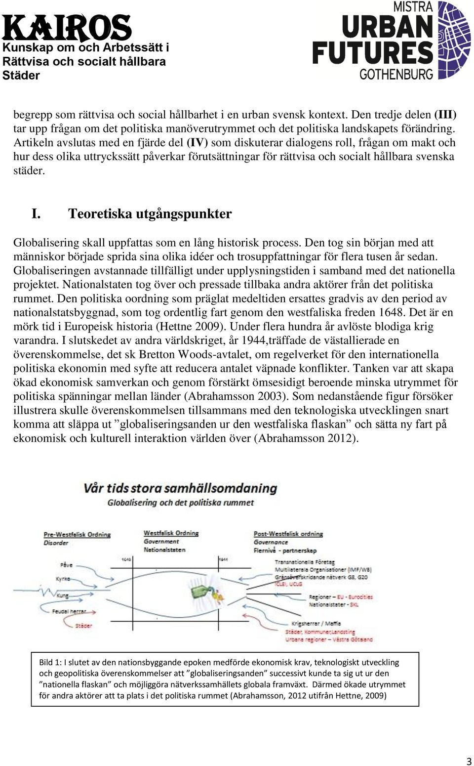 Teoretiska utgångspunkter Globalisering skall uppfattas som en lång historisk process.