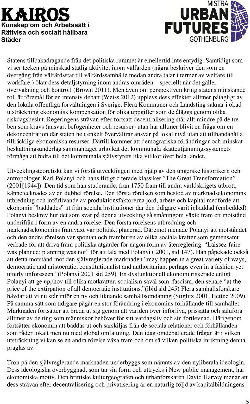 workfare.) ökar dess detaljstyrning inom andras områden speciellt när det gäller övervakning och kontroll (Brown 2011).