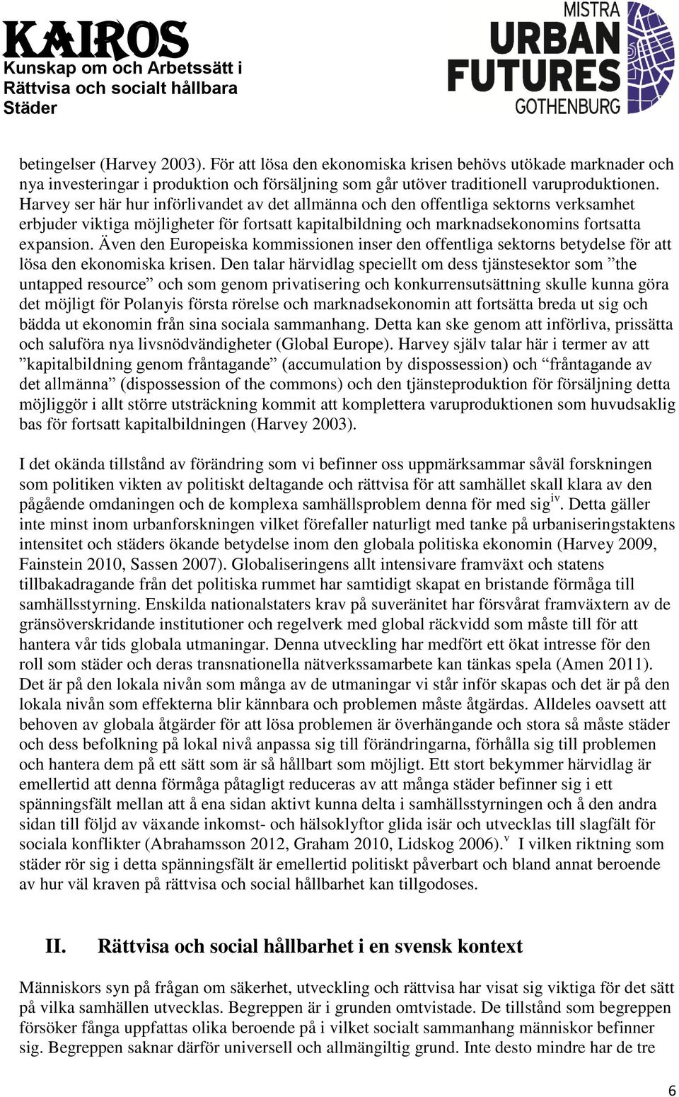 Även den Europeiska kommissionen inser den offentliga sektorns betydelse för att lösa den ekonomiska krisen.