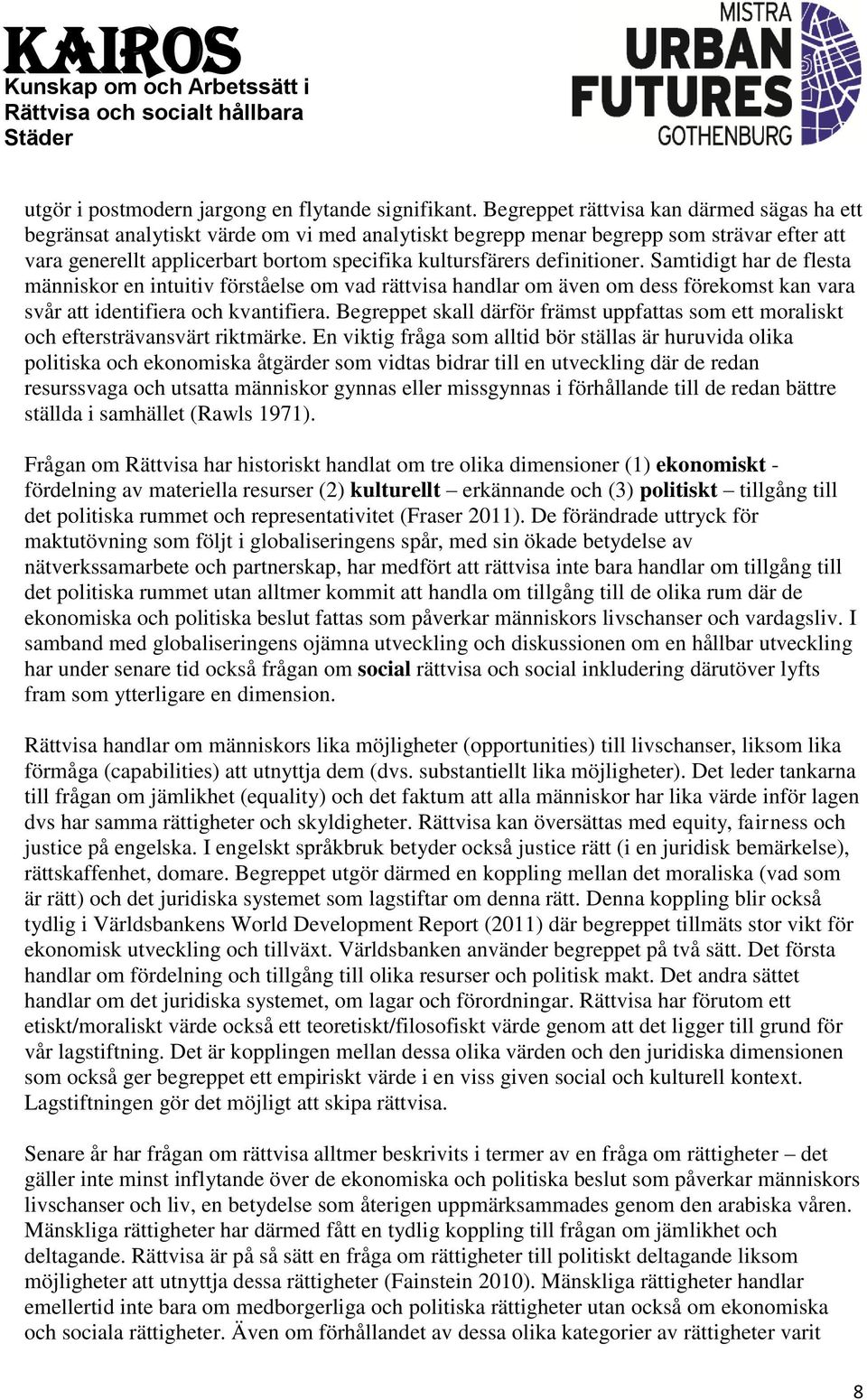 definitioner. Samtidigt har de flesta människor en intuitiv förståelse om vad rättvisa handlar om även om dess förekomst kan vara svår att identifiera och kvantifiera.
