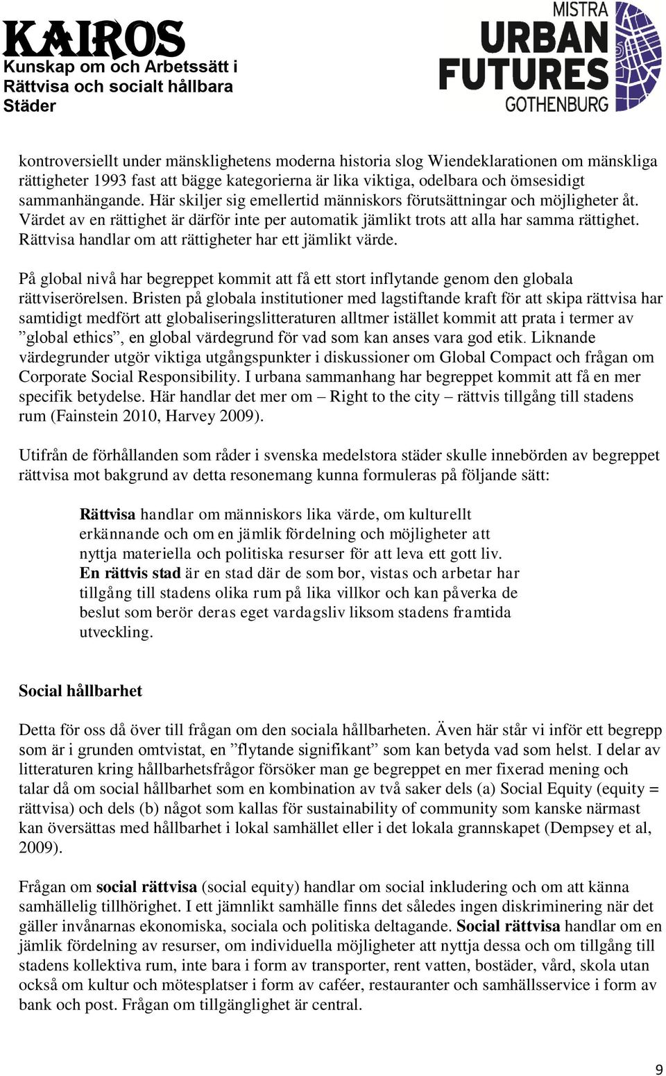 Rättvisa handlar om att rättigheter har ett jämlikt värde. På global nivå har begreppet kommit att få ett stort inflytande genom den globala rättviserörelsen.
