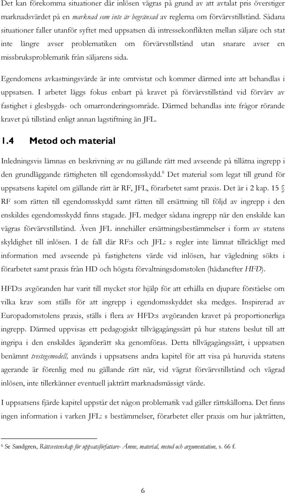 från säljarens sida. Egendomens avkastningsvärde är inte omtvistat och kommer därmed inte att behandlas i uppsatsen.