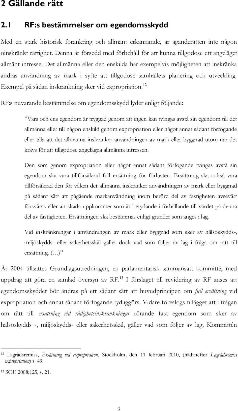 Det allmänna eller den enskilda har exempelvis möjligheten att inskränka andras användning av mark i syfte att tillgodose samhällets planering och utveckling.