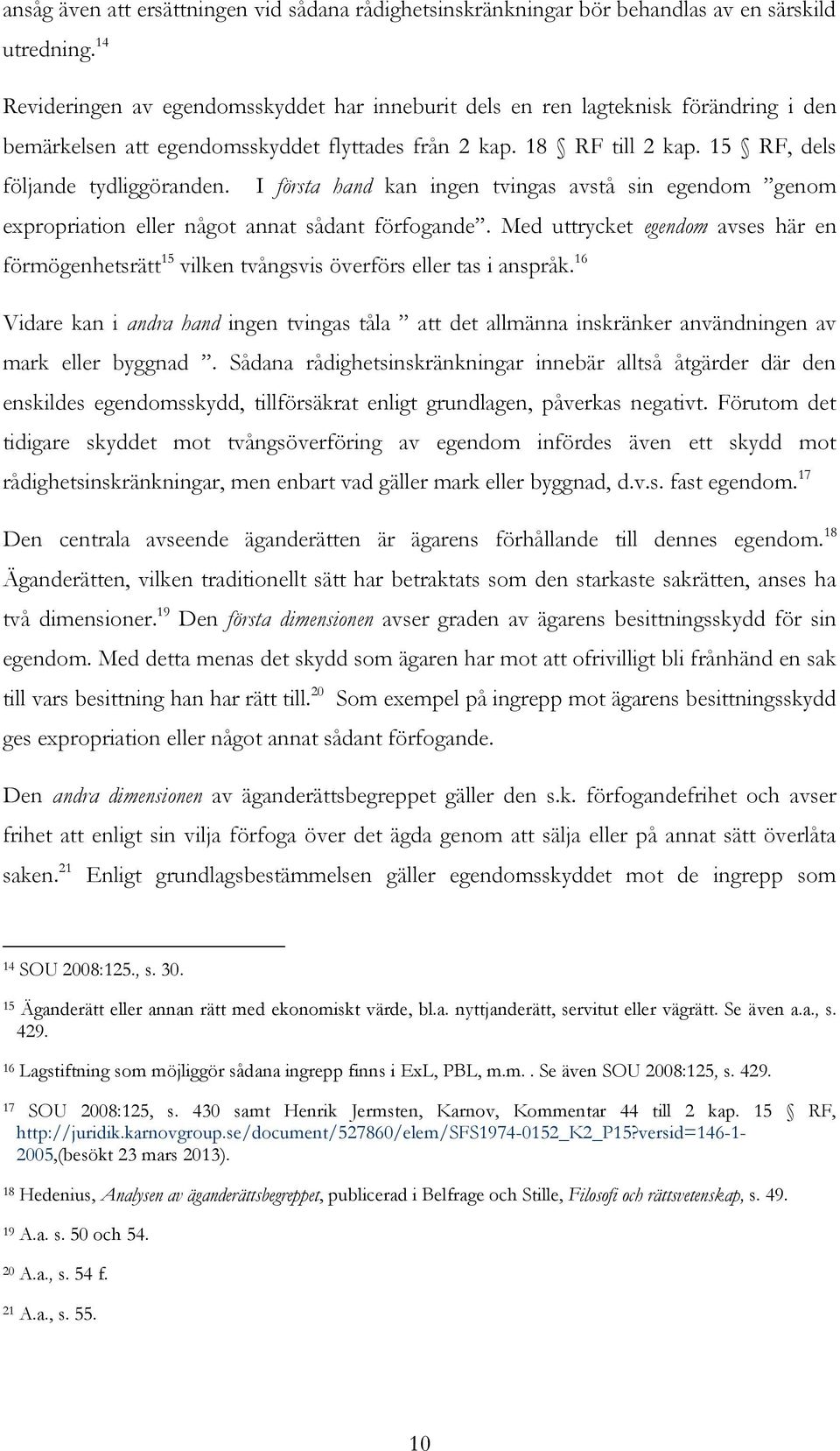 I första hand kan ingen tvingas avstå sin egendom genom expropriation eller något annat sådant förfogande.