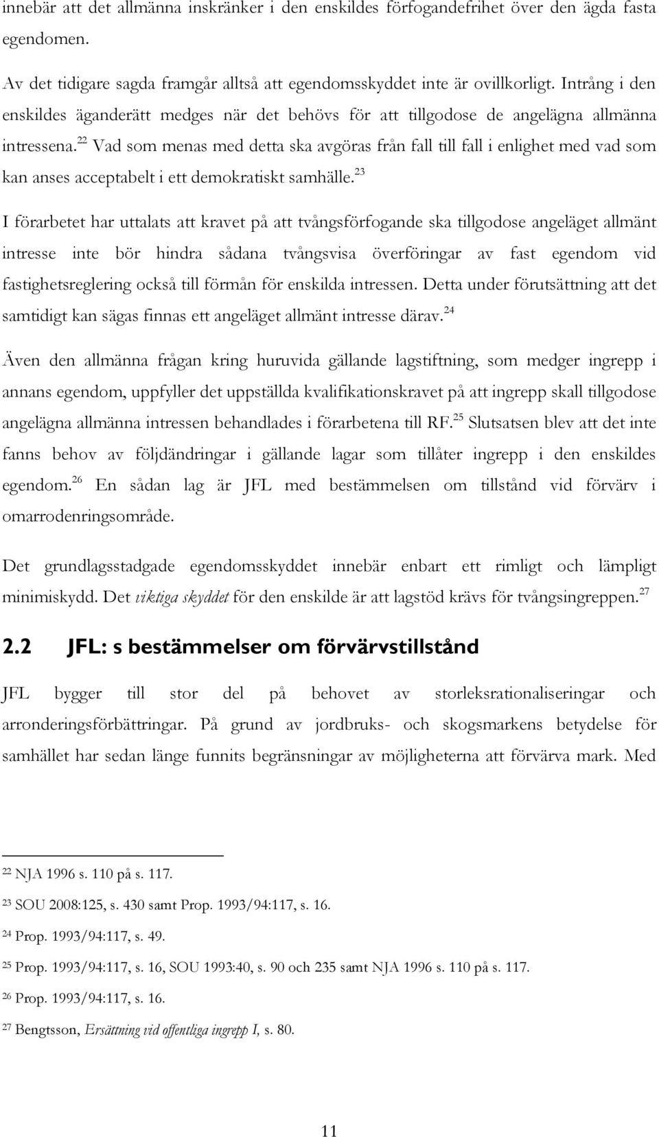 22 Vad som menas med detta ska avgöras från fall till fall i enlighet med vad som kan anses acceptabelt i ett demokratiskt samhälle.