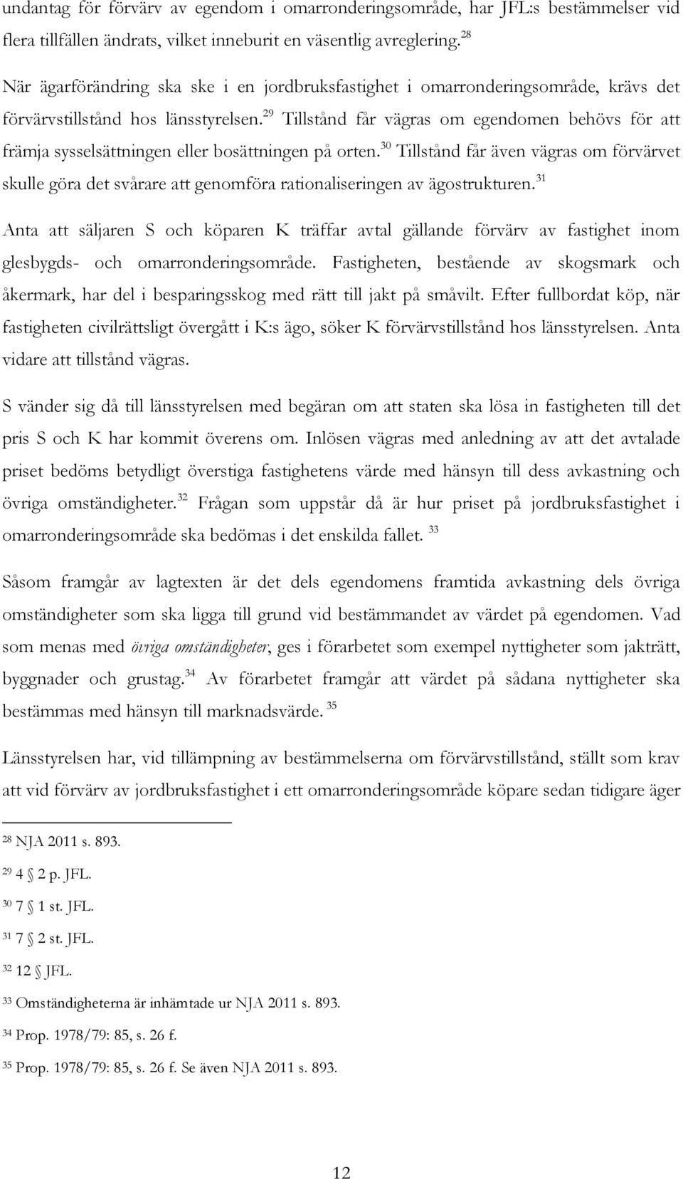 29 Tillstånd får vägras om egendomen behövs för att främja sysselsättningen eller bosättningen på orten.
