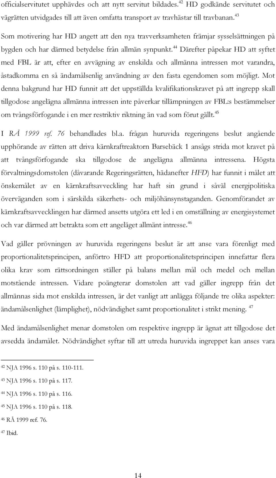 44 Därefter påpekar HD att syftet med FBL är att, efter en avvägning av enskilda och allmänna intressen mot varandra, åstadkomma en så ändamålsenlig användning av den fasta egendomen som möjligt.
