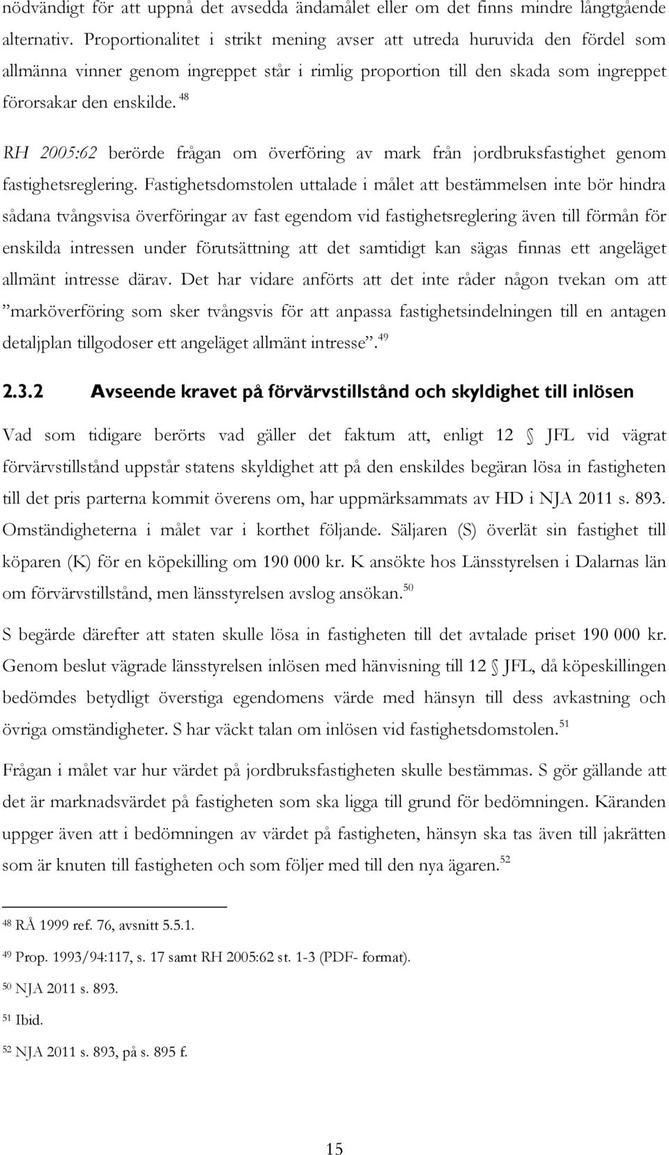 48 RH 2005:62 berörde frågan om överföring av mark från jordbruksfastighet genom fastighetsreglering.